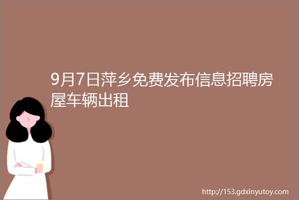 9月7日萍乡免费发布信息招聘房屋车辆出租
