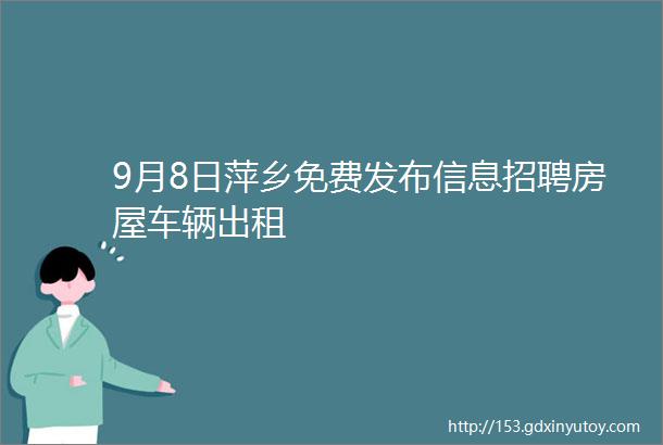 9月8日萍乡免费发布信息招聘房屋车辆出租